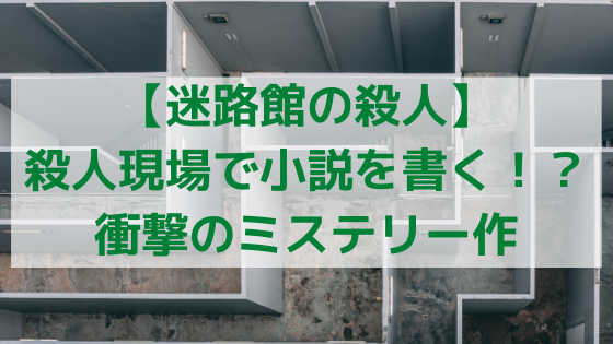 迷路館の殺人 殺人現場で小説を書く 衝撃のミステリー作 小説家 松波慶次のまったりブログ