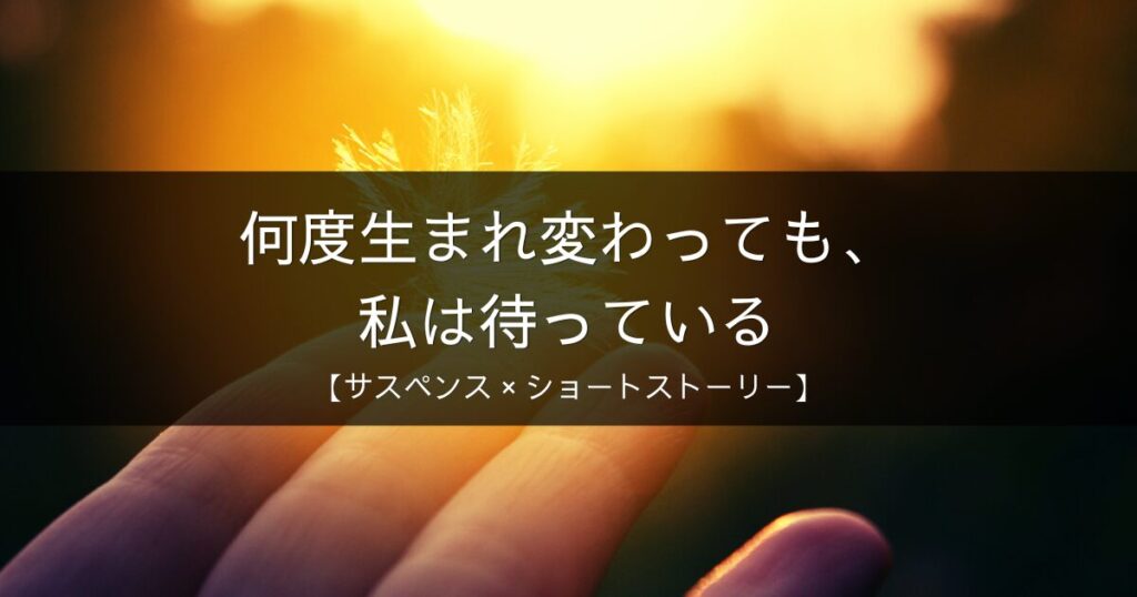 来世、来世、そしてまた、来世|現世がだめなら来世に期待