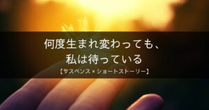 来世、来世、そしてまた、来世｜現世がだめなら来世に期待